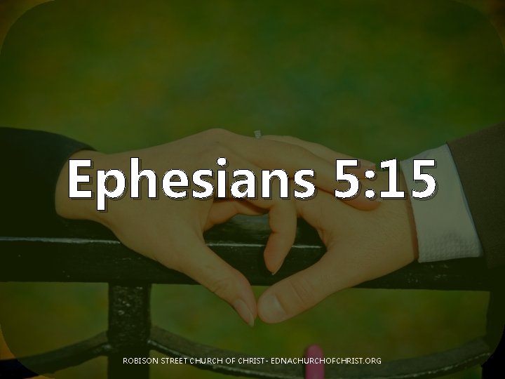 Ephesians 5: 15 ROBISON STREET CHURCH OF CHRIST- EDNACHURCHOFCHRIST. ORG 