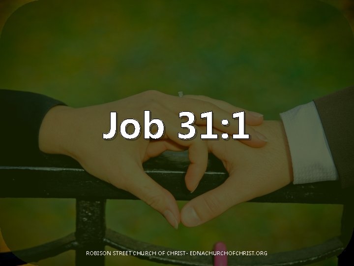 Job 31: 1 ROBISON STREET CHURCH OF CHRIST- EDNACHURCHOFCHRIST. ORG 