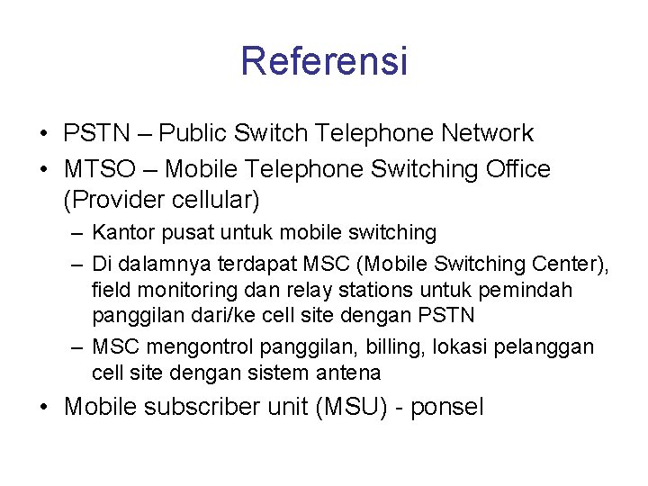 Referensi • PSTN – Public Switch Telephone Network • MTSO – Mobile Telephone Switching