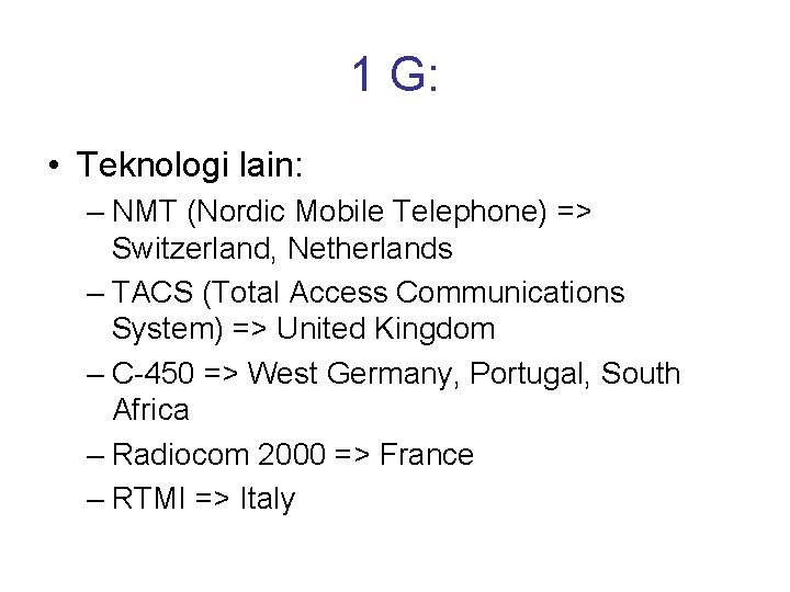 1 G: • Teknologi lain: – NMT (Nordic Mobile Telephone) => Switzerland, Netherlands –