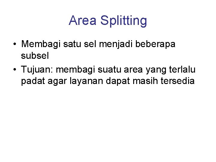 Area Splitting • Membagi satu sel menjadi beberapa subsel • Tujuan: membagi suatu area