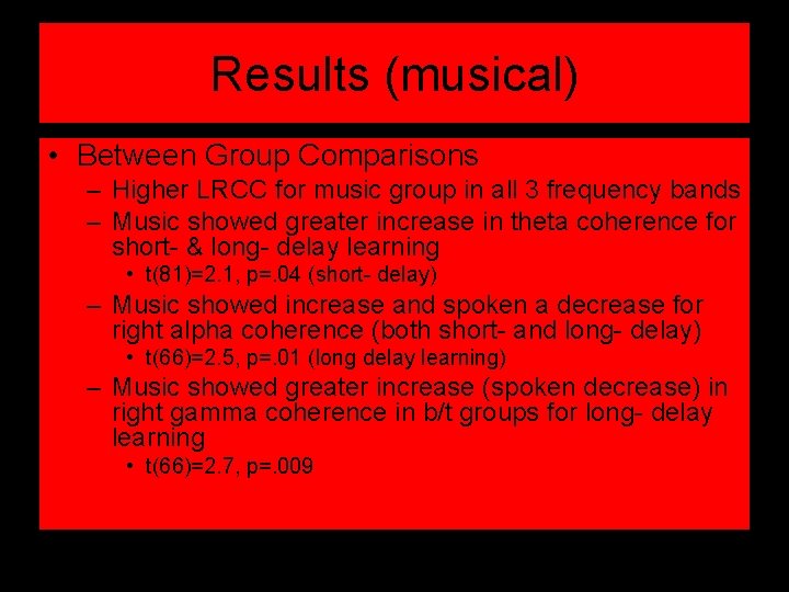Results (musical) • Between Group Comparisons – Higher LRCC for music group in all
