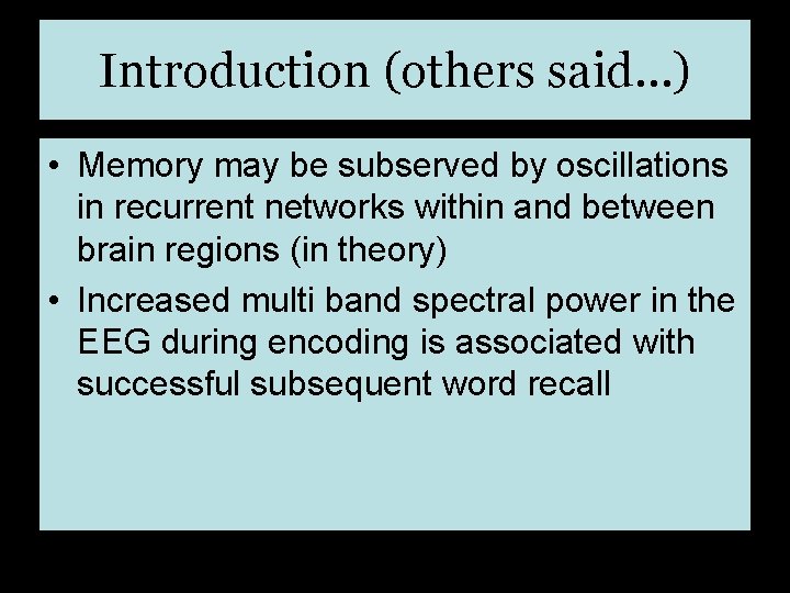 Introduction (others said…) • Memory may be subserved by oscillations in recurrent networks within