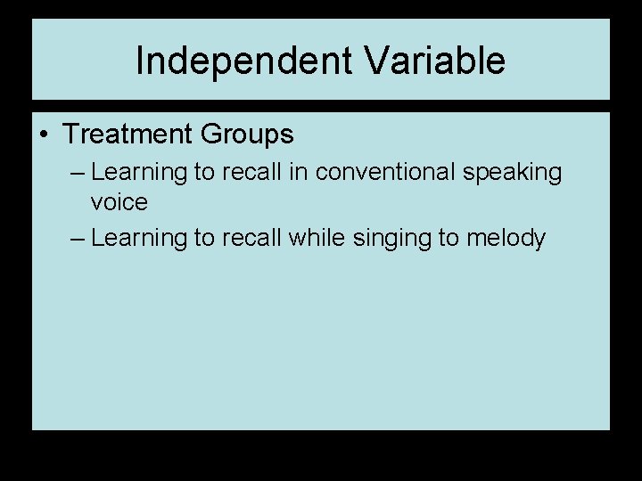 Independent Variable • Treatment Groups – Learning to recall in conventional speaking voice –