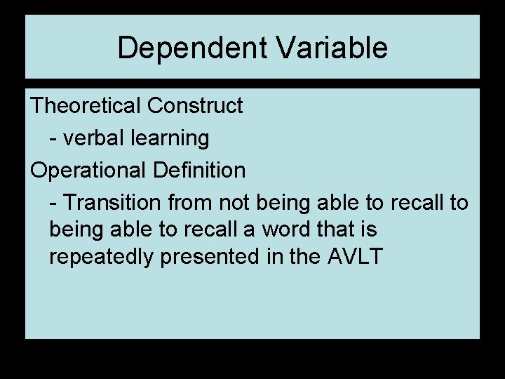 Dependent Variable Theoretical Construct - verbal learning Operational Definition - Transition from not being