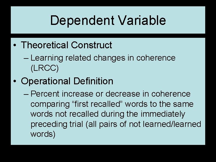 Dependent Variable • Theoretical Construct – Learning related changes in coherence (LRCC) • Operational