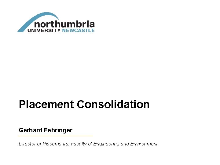 Placement Consolidation Gerhard Fehringer Director of Placements: Faculty of Engineering and Environment 