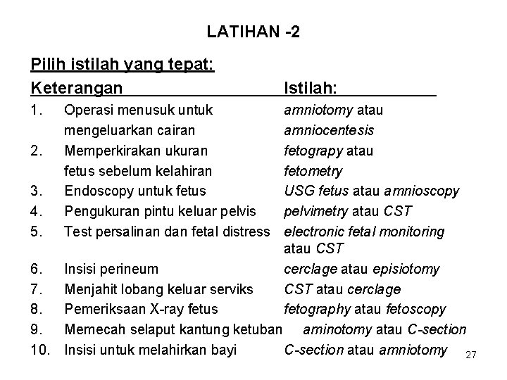 LATIHAN -2 Pilih istilah yang tepat: Keterangan 1. Operasi menusuk untuk mengeluarkan cairan Memperkirakan