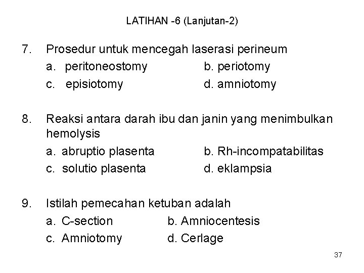 LATIHAN -6 (Lanjutan-2) 7. Prosedur untuk mencegah laserasi perineum a. peritoneostomy b. periotomy c.