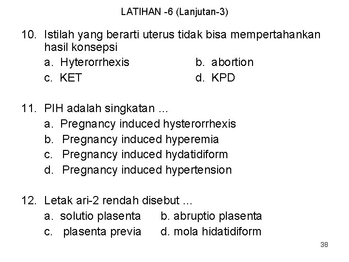 LATIHAN -6 (Lanjutan-3) 10. Istilah yang berarti uterus tidak bisa mempertahankan hasil konsepsi a.
