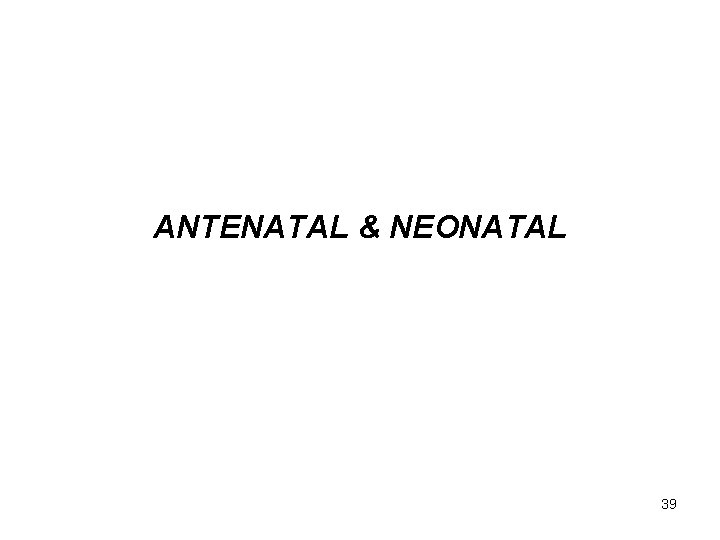ANTENATAL & NEONATAL 39 