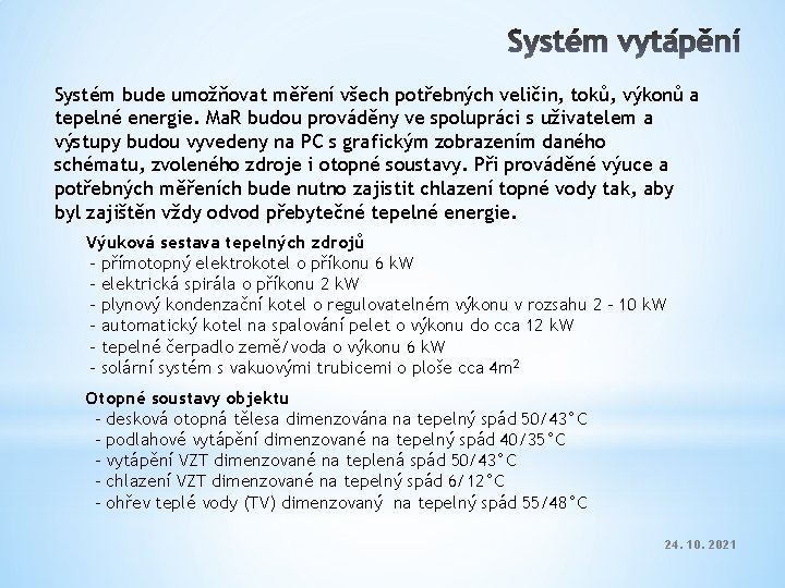 Systém bude umožňovat měření všech potřebných veličin, toků, výkonů a tepelné energie. Ma. R