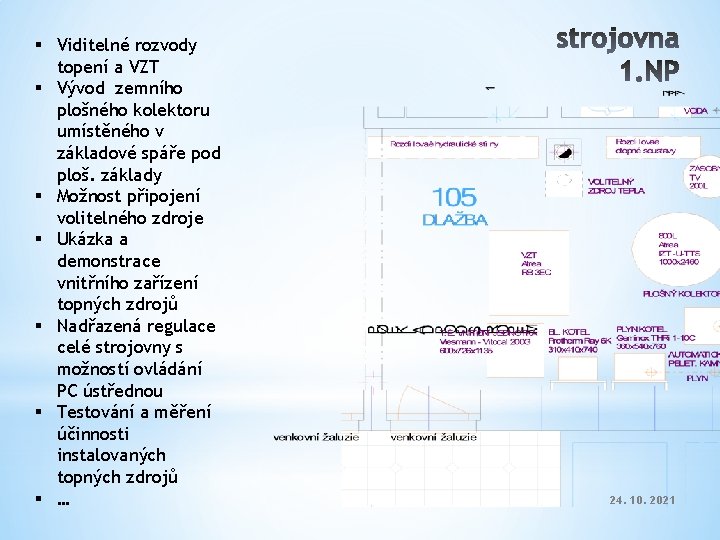 § Viditelné rozvody topení a VZT § Vývod zemního plošného kolektoru umístěného v základové