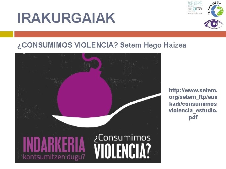 IRAKURGAIAK ¿CONSUMIMOS VIOLENCIA? Setem Hego Haizea http: //www. setem. org/setem_ftp/eus kadi/consumimos violencia_estudio. pdf 