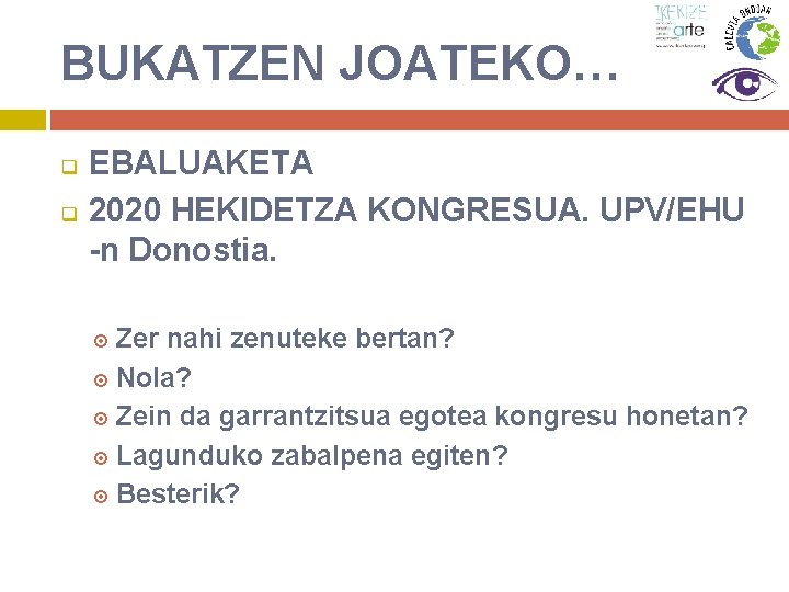 BUKATZEN JOATEKO… EBALUAKETA q 2020 HEKIDETZA KONGRESUA. UPV/EHU -n Donostia. q Zer nahi zenuteke