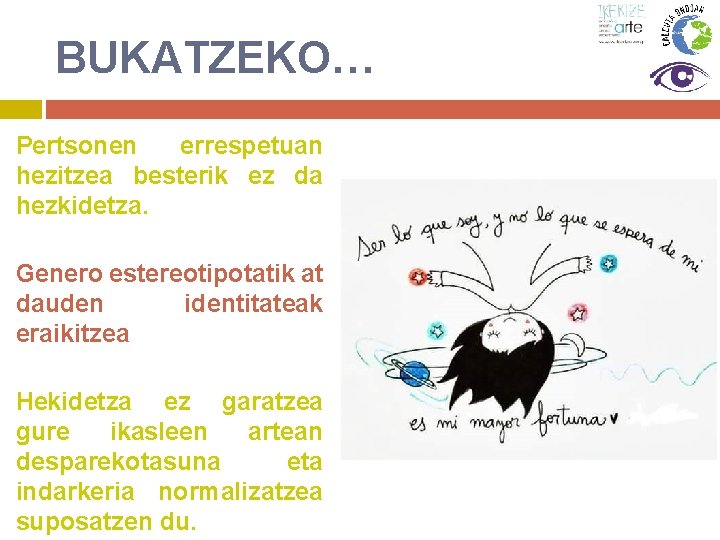 BUKATZEKO… Pertsonen errespetuan hezitzea besterik ez da hezkidetza. Genero estereotipotatik at dauden identitateak eraikitzea