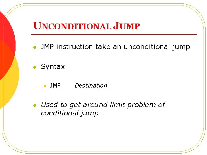 UNCONDITIONAL JUMP l JMP instruction take an unconditional jump l Syntax l l JMP