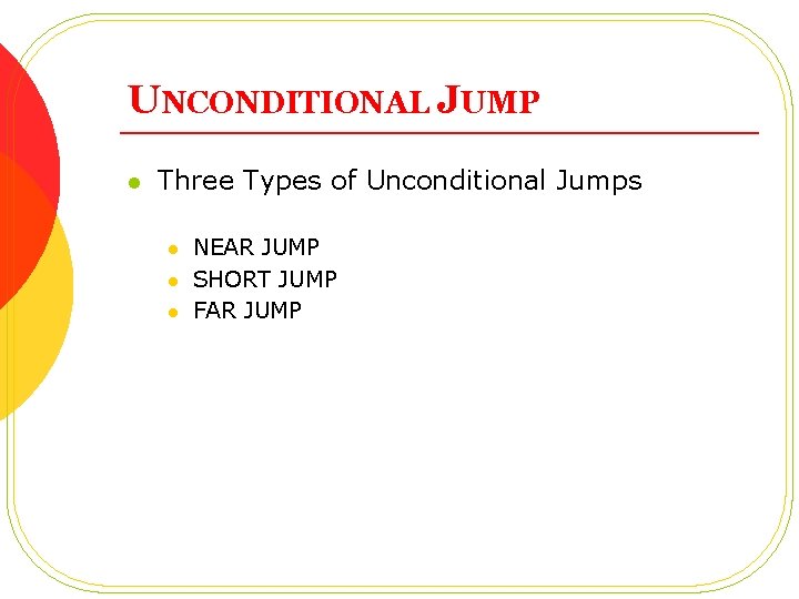 UNCONDITIONAL JUMP l Three Types of Unconditional Jumps l l l NEAR JUMP SHORT UNCONDITIONAL JUMP l Three Types of Unconditional Jumps l l l NEAR JUMP SHORT