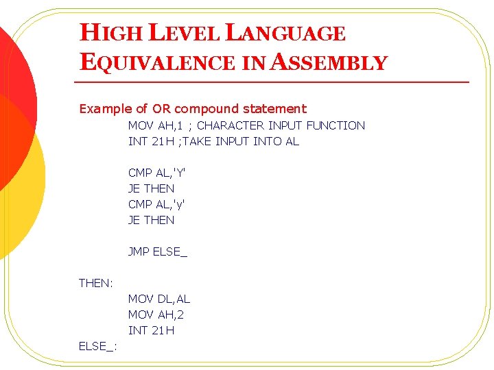 HIGH LEVEL LANGUAGE EQUIVALENCE IN ASSEMBLY Example of OR compound statement MOV AH, 1 HIGH LEVEL LANGUAGE EQUIVALENCE IN ASSEMBLY Example of OR compound statement MOV AH, 1