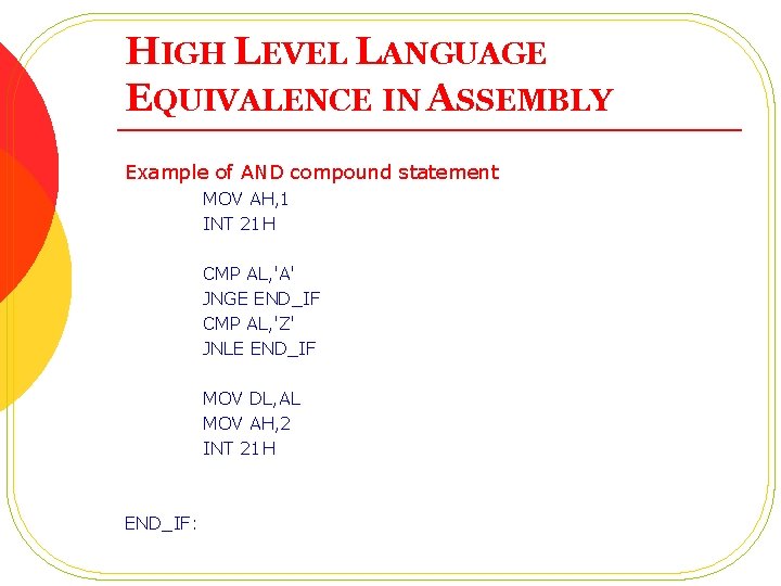 HIGH LEVEL LANGUAGE EQUIVALENCE IN ASSEMBLY Example of AND compound statement MOV AH, 1 HIGH LEVEL LANGUAGE EQUIVALENCE IN ASSEMBLY Example of AND compound statement MOV AH, 1