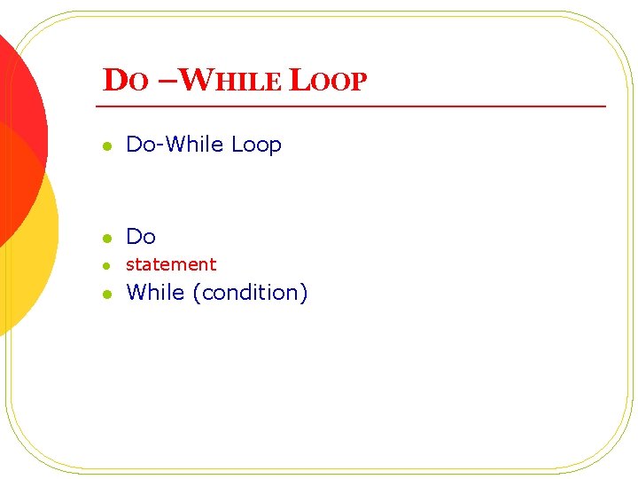 DO –WHILE LOOP l Do-While Loop l Do l statement l While (condition) DO –WHILE LOOP l Do-While Loop l Do l statement l While (condition)