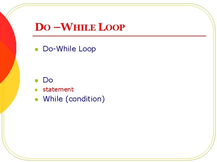 DO –WHILE LOOP l Do-While Loop l Do l statement l While (condition) 