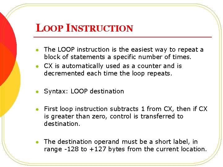 LOOP INSTRUCTION l l The LOOP instruction is the easiest way to repeat a