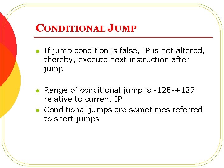 CONDITIONAL JUMP l If jump condition is false, IP is not altered, thereby, execute CONDITIONAL JUMP l If jump condition is false, IP is not altered, thereby, execute