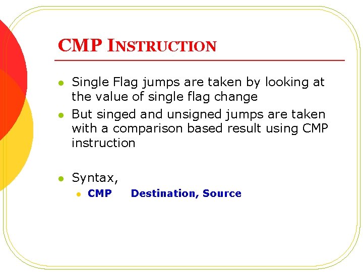 CMP INSTRUCTION l Single Flag jumps are taken by looking at the value of