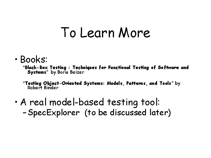 To Learn More • Books: “Black-Box Testing : Techniques for Functional Testing of Software