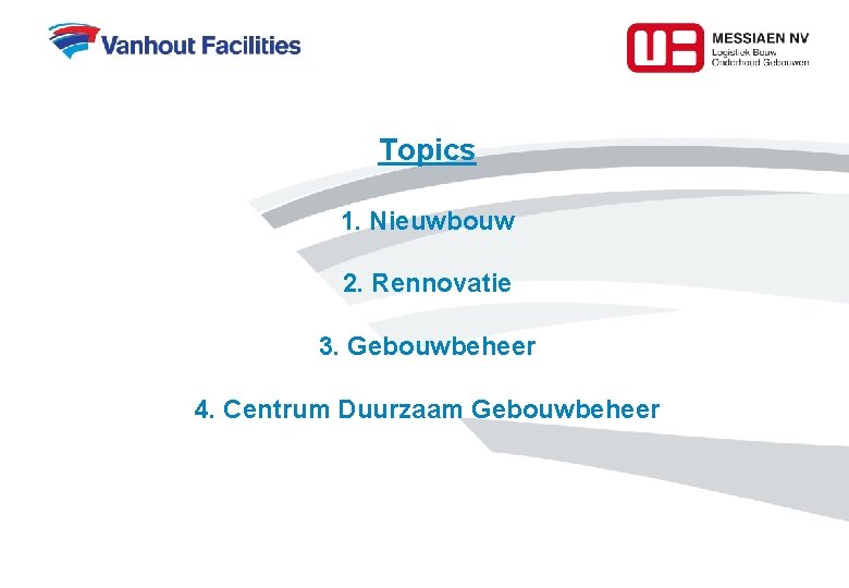 Topics 1. Nieuwbouw 2. Rennovatie 3. Gebouwbeheer 4. Centrum Duurzaam Gebouwbeheer 