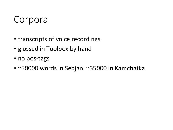 Corpora • transcripts of voice recordings • glossed in Toolbox by hand • no