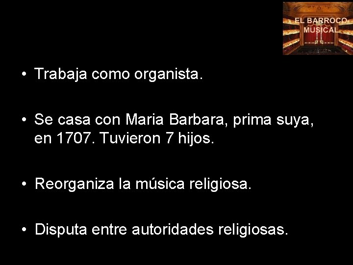  • Trabaja como organista. • Se casa con Maria Barbara, prima suya, en