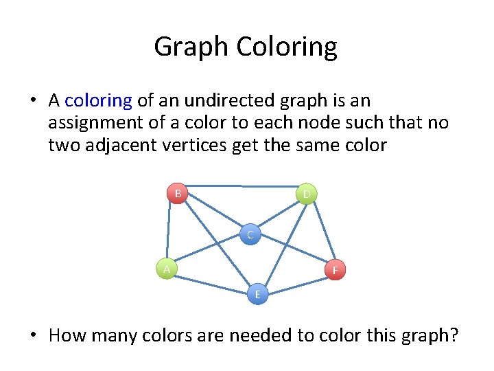 Graph Coloring • A coloring of an undirected graph is an assignment of a