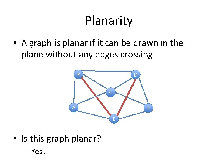 Planarity • A graph is planar if it can be drawn in the plane