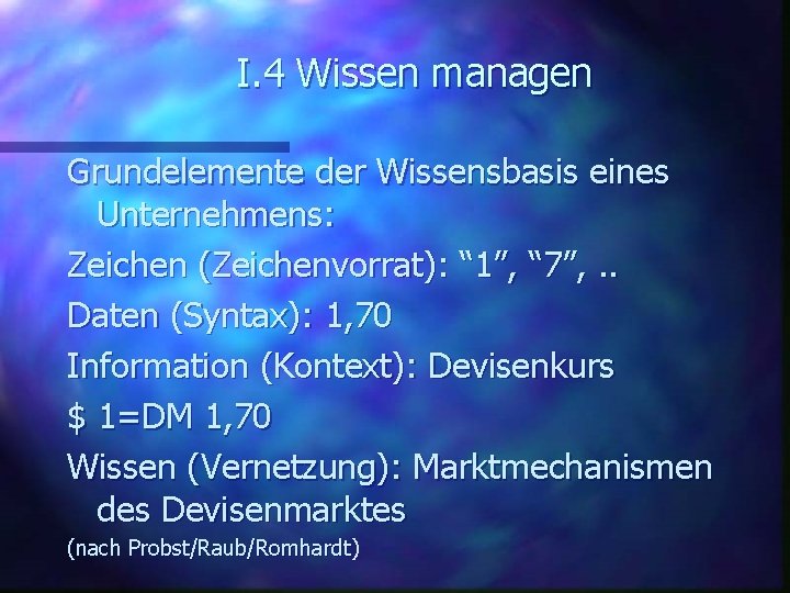 I. 4 Wissen managen Grundelemente der Wissensbasis eines Unternehmens: Zeichen (Zeichenvorrat): “ 1”, “