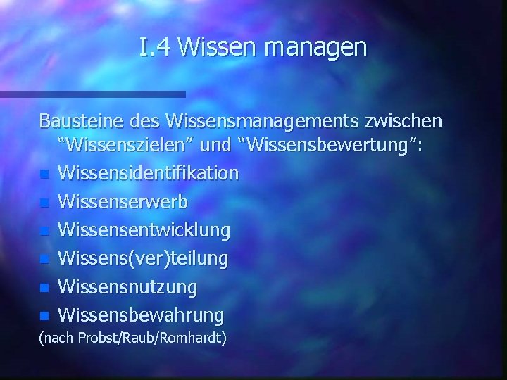 I. 4 Wissen managen Bausteine des Wissensmanagements zwischen “Wissenszielen” und “Wissensbewertung”: n Wissensidentifikation n