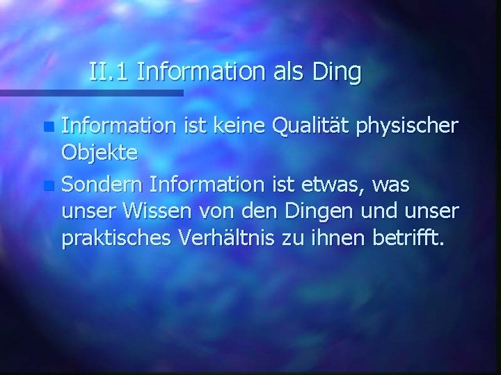II. 1 Information als Ding Information ist keine Qualität physischer Objekte n Sondern Information
