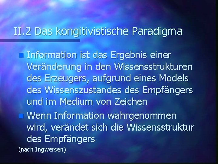 II. 2 Das kongitivistische Paradigma Information ist das Ergebnis einer Veränderung in den Wissensstrukturen