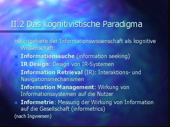 II. 2 Das kognitivistische Paradigma Hauptgebiete der Informationswissenschaft als kognitive Wissenschaft: n Informationssuche (information