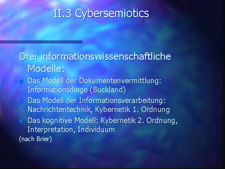 II. 3 Cybersemiotics Drei informationswissenschaftliche Modelle: n n n Das Modell der Dokumentenvermittlung: Informationsdinge
