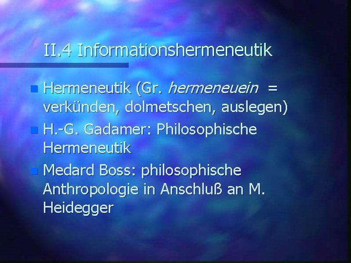 II. 4 Informationshermeneutik Hermeneutik (Gr. hermeneuein = verkünden, dolmetschen, auslegen) n H. -G. Gadamer: