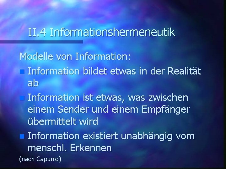 II. 4 Informationshermeneutik Modelle von Information: n Information bildet etwas in der Realität ab