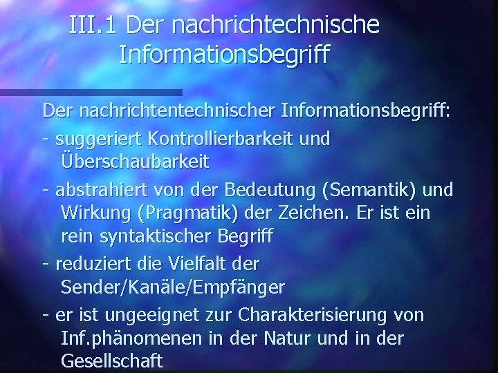 III. 1 Der nachrichtechnische Informationsbegriff Der nachrichtentechnischer Informationsbegriff: - suggeriert Kontrollierbarkeit und Überschaubarkeit -