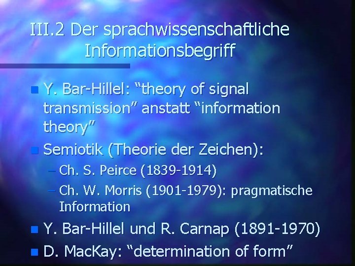 III. 2 Der sprachwissenschaftliche Informationsbegriff Y. Bar-Hillel: “theory of signal transmission” anstatt “information theory”