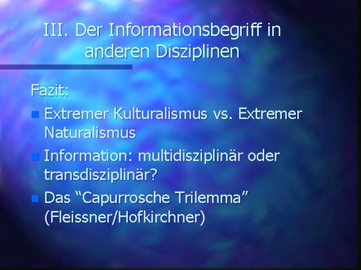 III. Der Informationsbegriff in anderen Disziplinen Fazit: n Extremer Kulturalismus vs. Extremer Naturalismus n