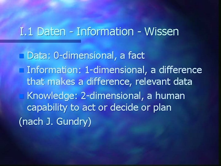 I. 1 Daten - Information - Wissen Data: 0 -dimensional, a fact n Information: