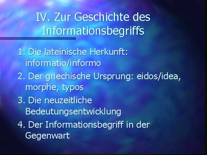 IV. Zur Geschichte des Informationsbegriffs 1. Die lateinische Herkunft: informatio/informo 2. Der griechische Ursprung: