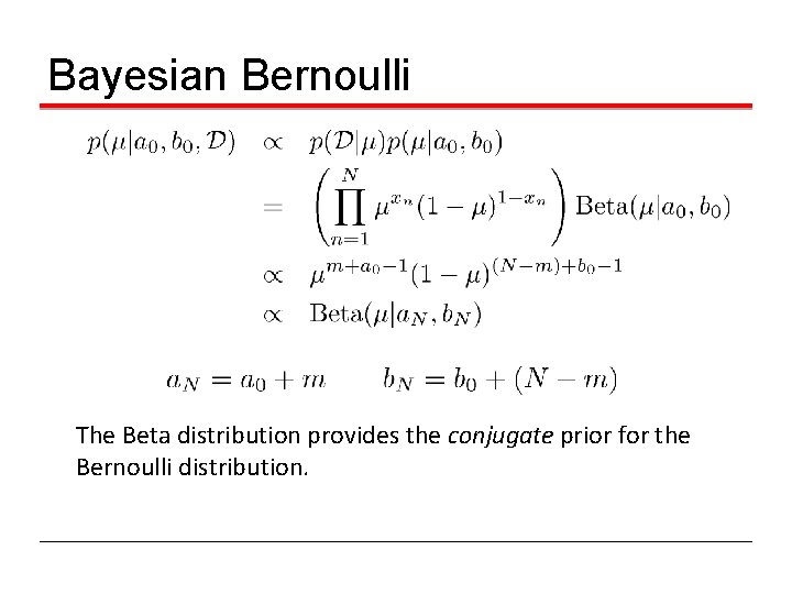 Bayesian Bernoulli The Beta distribution provides the conjugate prior for the Bernoulli distribution. 