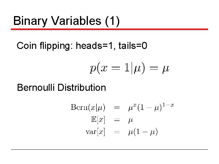 Binary Variables (1) Coin flipping: heads=1, tails=0 Bernoulli Distribution 